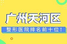 廣州天河區(qū)整形醫(yī)院排名前十榜,都是天河超有名且人氣高的!