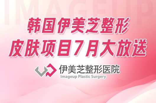 韩国伊美芝整形皮肤项目7月大放送！另外医院还招募模特做提升可享受4折！