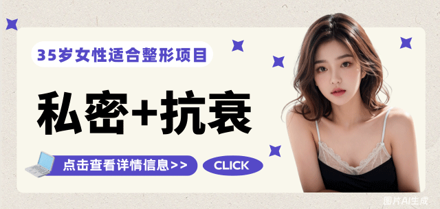35岁女性适合做的整形项目:私密类和仪器抗衰是优先考虑的项目哦！