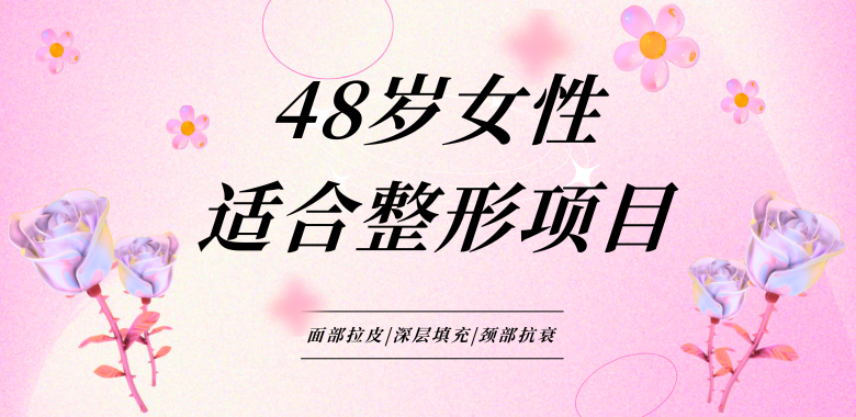 48岁女性适合做的整形项目:面部拉皮+深层填充+颈部抗衰,各方位紧致不显龄
