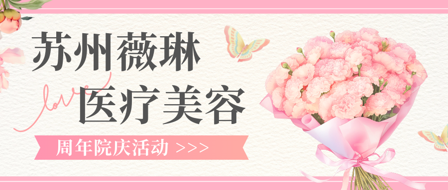 蘇州薇琳美容醫(yī)院10周年院慶盛典啟動，補(bǔ)水美膚/微整/抗衰塑型/整外專區(qū)活動多多！