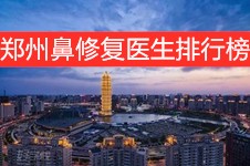 郑州鼻修复医生排行榜前十公布,均在郑州做鼻修复好的医院!