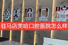 驻马店美哈口腔医院怎么样?曝光驻马店美哈口腔价格及口碑!