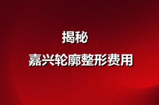 嘉兴磨骨削骨价格是多少?嘉兴各项轮廓整形费用揭秘!