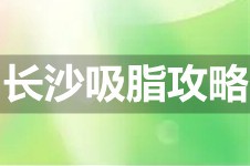 长沙抽脂哪家医院好?这份长沙吸脂医院排名价目表值得一看!