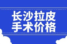 长沙拉皮手术价格一览表 顺便说说长沙脸部拉皮手术哪里好!