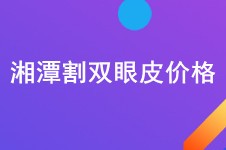 還不知道湘潭割雙眼皮多少錢?眼綜合價格及醫(yī)院名單都在這!