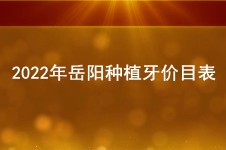 2022年岳阳种植牙价目表更新 单颗种植牙5000元起步都能接受!