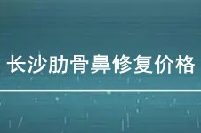 长沙肋骨鼻修复多少钱?刚修复完说说长沙肋骨鼻修复哪里好!