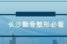 長沙顴骨整形必看攻略:長沙顴骨內(nèi)推醫(yī)院+價(jià)格超全信息揭秘