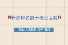 長沙排名前十植發(fā)醫(yī)院揭曉 新生大麥微針岱高笙澤技術(shù)超好