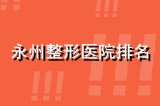 永州整形醫(yī)院排名前三的名單出來了!當(dāng)?shù)厝丝戳硕颊f靠譜!