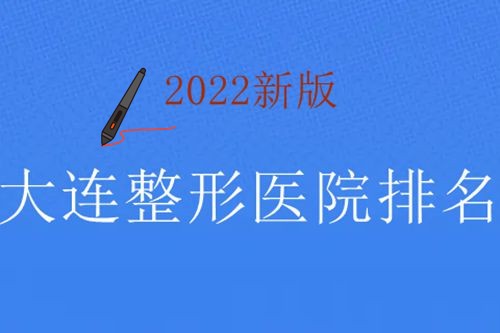 大連整形美容哪家好?2022新版大連口碑好的整形醫(yī)院排名在這