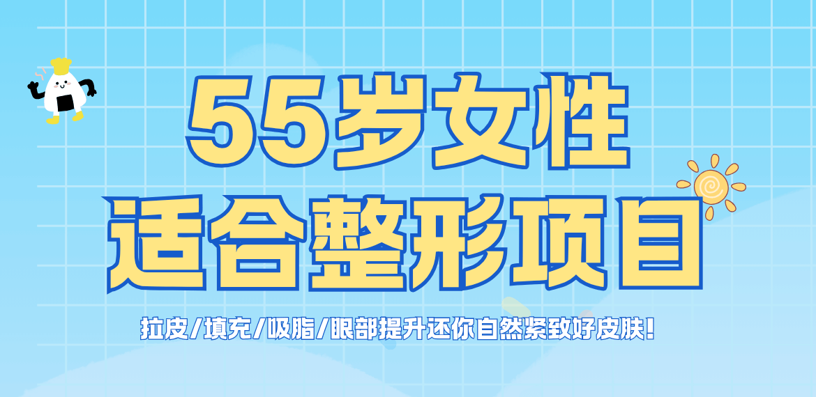 55岁女性适合做的整形项目:拉皮/填充/吸脂/眼部提升还你自然紧致好皮肤！