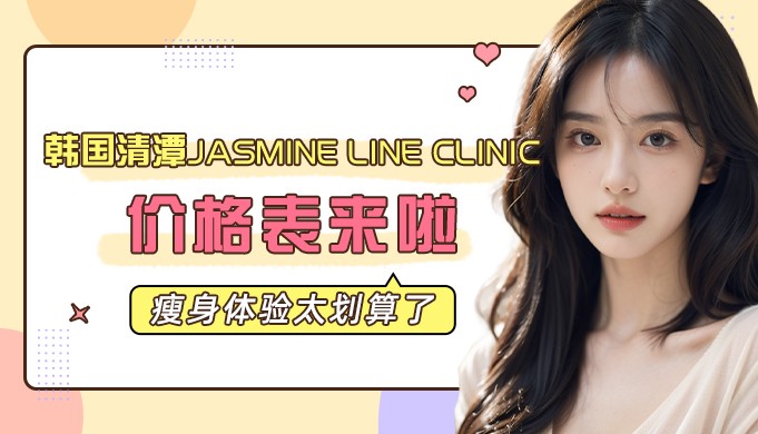 韩国清潭jasmine line clinic价格表来啦，瘦身体验太划算了！