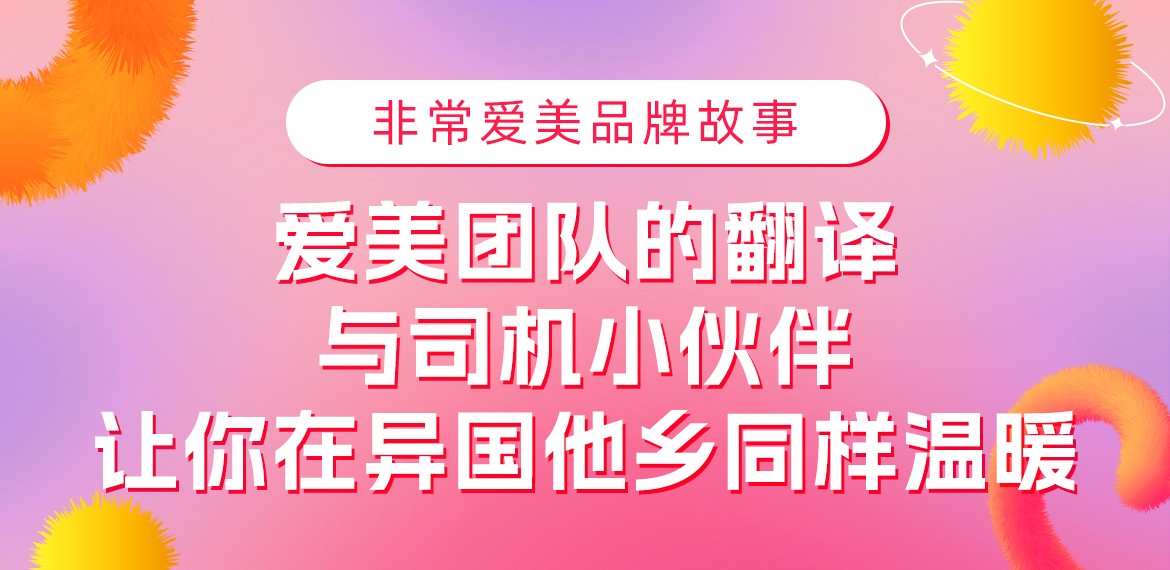 非常爱美品牌故事-爱美团队的翻译与司机小伙伴让你在异国他乡同样温暖~