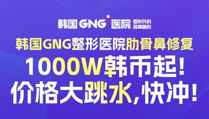 韩国GNG整形医院肋骨鼻修复1000W韩币起!价格大跳水,快冲!