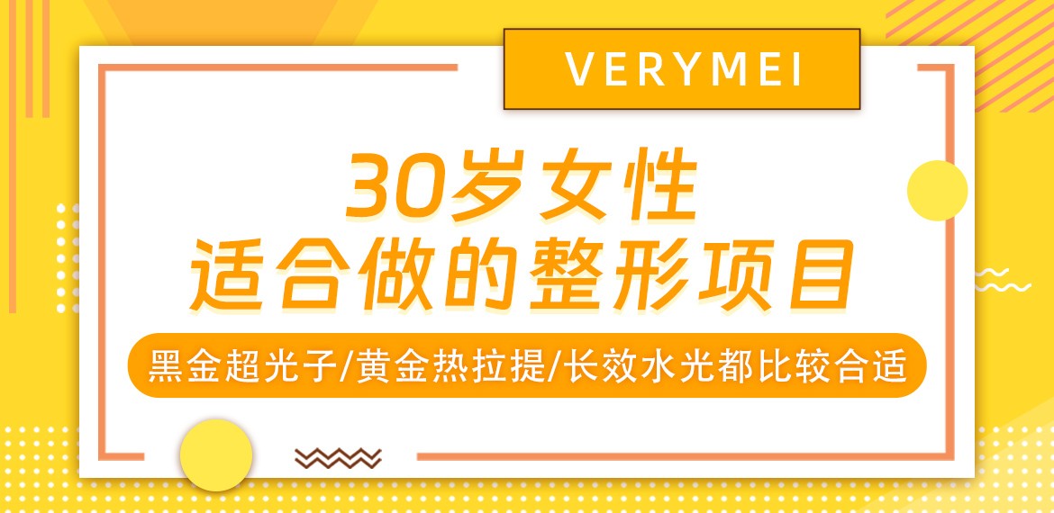 30岁女性适合做的整形项目：黑金超光子/黄金热拉提/长效水光都比较合适