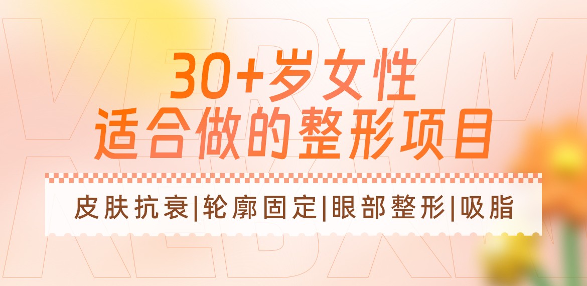 30+歲女性適合做的整形項(xiàng)目：皮膚抗衰|輪廓固定|眼部整形|吸脂