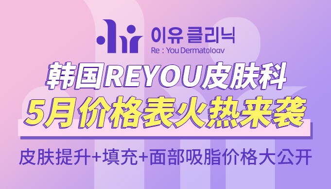 韓國(guó)reyou皮膚科5月價(jià)格表火熱來(lái)襲,皮膚提升+填充+面部吸脂價(jià)格大公開
