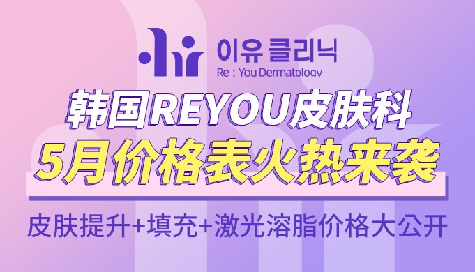 韩国reyou皮肤科5月价格表火热来袭,皮肤提升+填充+激光溶脂价格大公开
