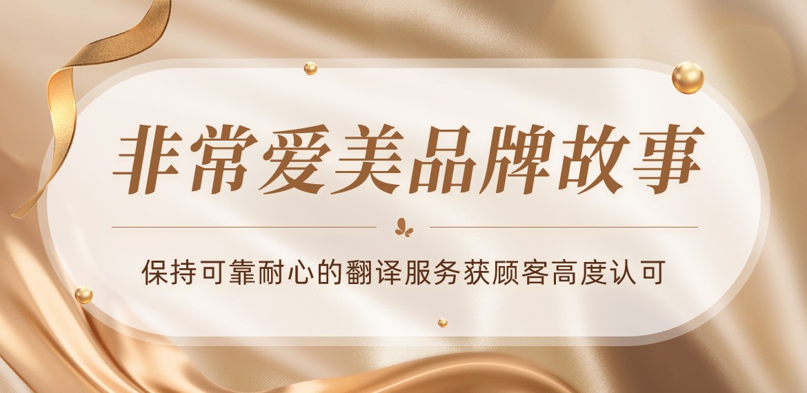 非常愛美品牌故事-保持可靠耐心的翻譯服務(wù)獲顧客高度認(rèn)可