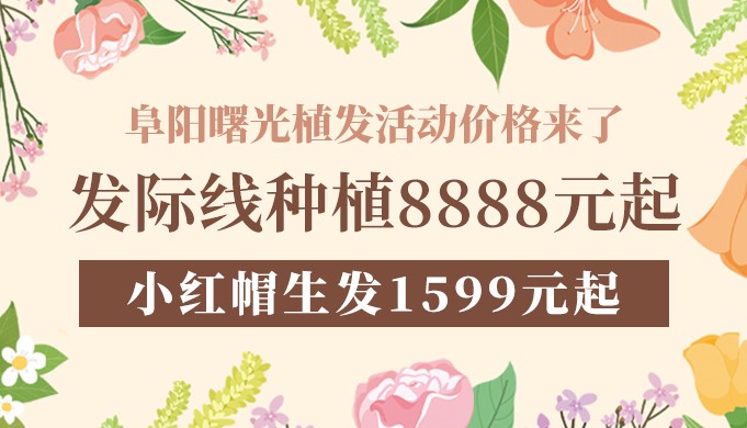 阜陽(yáng)曙光植發(fā)活動(dòng)價(jià)格來(lái)了！發(fā)際線(xiàn)種植8888元起，小紅帽生發(fā)1599元起