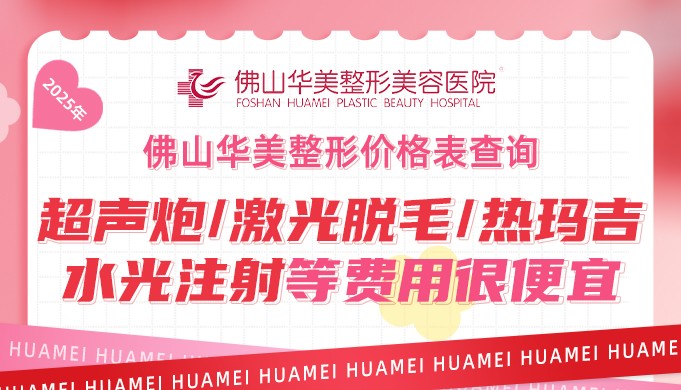 佛山華美整形價(jià)格表查詢(xún)：超聲炮/激光脫毛/熱瑪吉/水光注射等費(fèi)用很便宜！