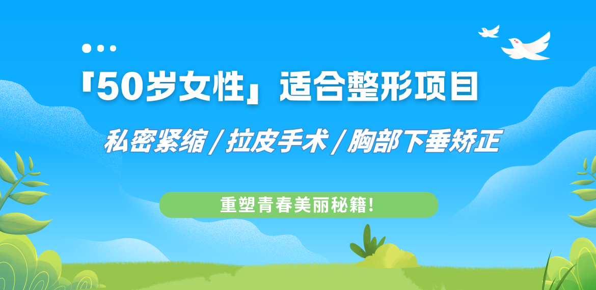 50岁女性适合做的整形项目:私密紧缩/拉皮手术/胸部下垂矫正是重塑青春美丽秘籍!