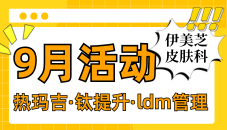 韩国伊美芝整形外科皮肤科9月活动来了！热玛吉、钛提升、ldm管理等项目都有，还送镇静修复面膜