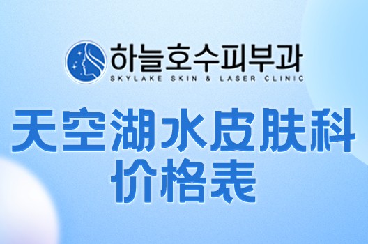 韩国天空湖水皮肤科价格表来喽，超低价体验韩女同款美白/抗疲劳注射！