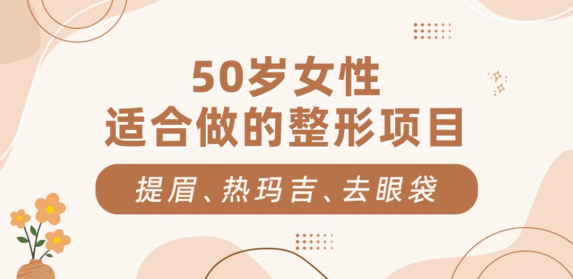 50岁女性适合做的整形项目：提眉、热玛吉、去眼袋