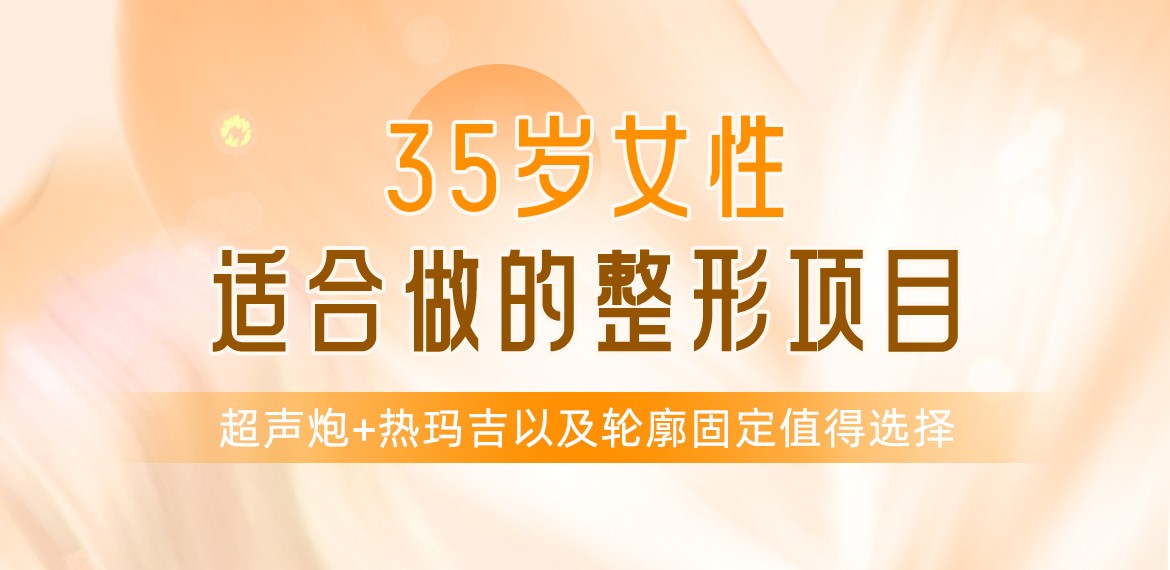 35岁女性适合做的整形项目:超声炮+热玛吉以及轮廓固定值得选择！