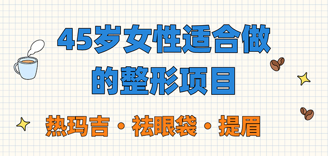45岁女性适合做的整形项目：热玛吉|祛眼袋|提眉术值得做