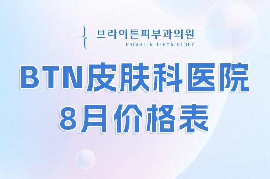终于等到韩国BTN皮肤科8月价格表曝光！抗衰/溶脂/亮白项目全部骨折价~
