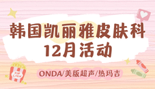 韓國凱麗雅皮膚科12月活動價格表，ONDA/美版超聲/熱瑪吉/麗珠蘭/痘痘治療套餐等價格優(yōu)惠