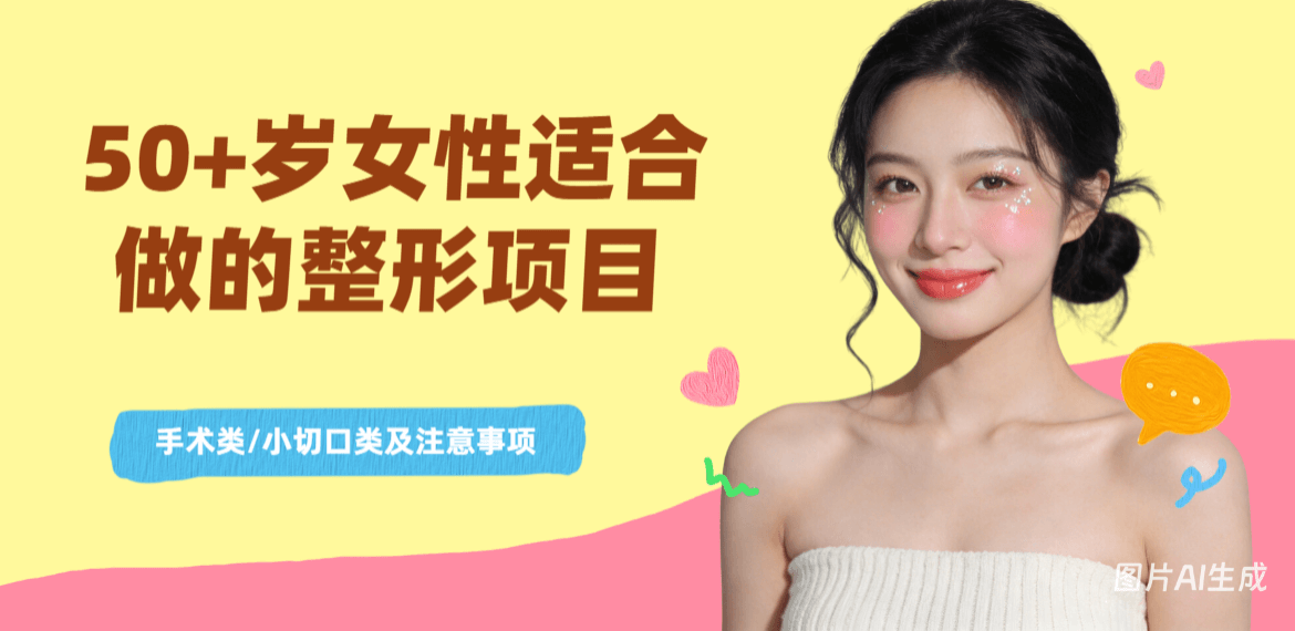 50+岁女性适合做的整形项目：手术类/小切口手术类及术后注意事项一文讲清