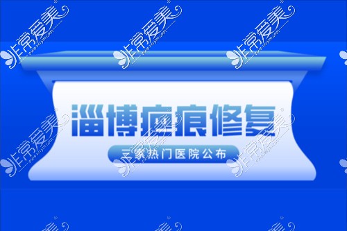 淄博疤痕修复三家热门医院公布