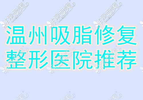 温州吸脂整形修复好的医院有哪些？吸脂减肥价格是多少？