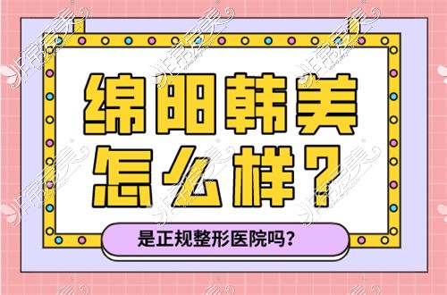 绵阳韩美整形怎么样是正规医院吗?解答网友关注的五个问题!