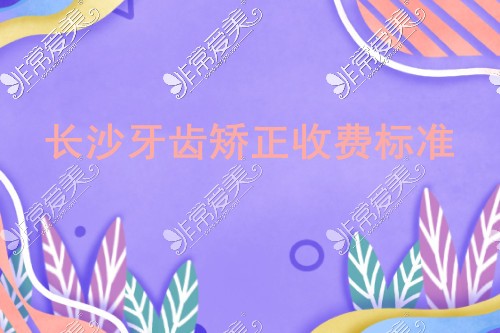 长沙牙齿矫正收费标准公开 在长沙带牙套基本都是这个价!