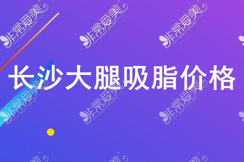 谁知道长沙大腿吸脂多少钱?大腿加小腿抽脂准备一万八够不?