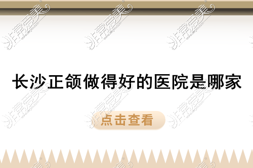 長沙正頜手術(shù)做得好的醫(yī)院是哪家